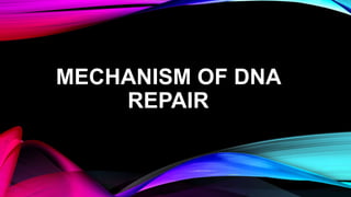 MECHANISM OF DNA
REPAIR
 