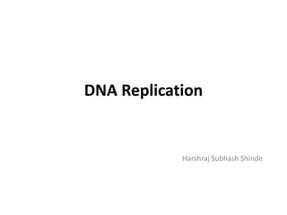 DNA Replication
Harshraj Subhash Shinde
 