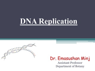 DNA Replication
Dr. Emasushan Minj
Assistant Professor
Department of Botany
 