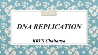 DNA REPLICATION
KRVS Chaitanya
 