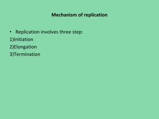 Mechanism of replication
• Replication involves three step:
1)Initiation
2)Elongation
3)Termination
 