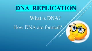 DNA REPLICATION
What is DNA?
 