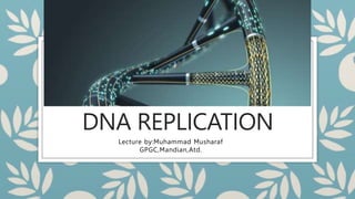 DNA REPLICATION
Lecture by:Muhammad Musharaf
GPGC,Mandian,Atd.
 