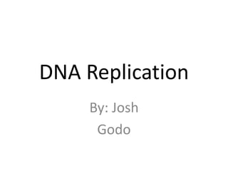 DNA Replication
By: Josh
Godo

 