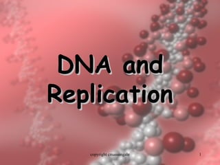 1
DNA andDNA and
ReplicationReplication
copyright cmassengale
 