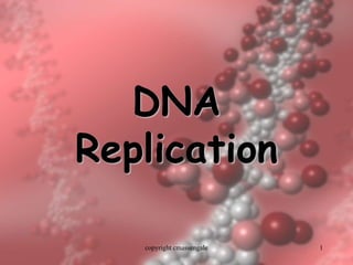 1
DNA
Replication
copyright cmassengale
 