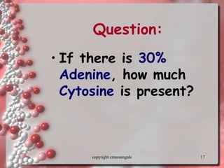 17
Question:
• If there is 30%
Adenine, how much
Cytosine is present?
copyright cmassengale
 