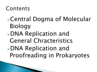 Central Dogma of Molecular
Biology
DNA Replication and
General Chracteristics
DNA Replication and
Proofreading in Prokaryotes
 