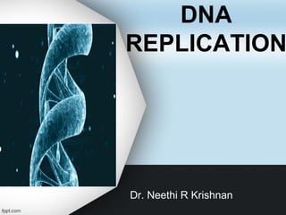 DNA
REPLICATION
Dr. Neethi R Krishnan
 
