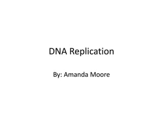 DNA Replication
By: Amanda Moore

 