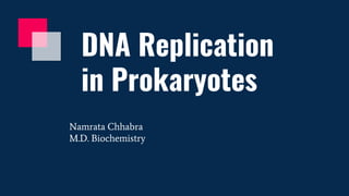 DNA Replication
in Prokaryotes
Namrata Chhabra
M.D. Biochemistry
 