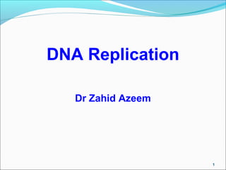 DNA Replication
Dr Zahid Azeem
1
 