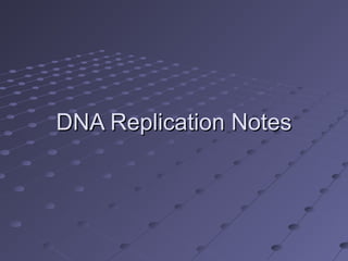 DNA Replication NotesDNA Replication Notes
 