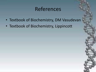 References
• Textbook of Biochemistry, DM Vasudevan
• Textbook of Biochemistry, Lippincott
 