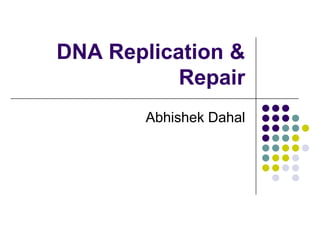 DNA Replication &
Repair
Abhishek Dahal
 