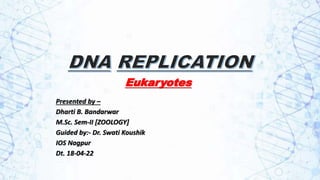 Eukaryotes
Presented by –
Dharti B. Bandarwar
M.Sc. Sem-II [ZOOLOGY]
Guided by:- Dr. Swati Koushik
IOS Nagpur
Dt. 18-04-22
 