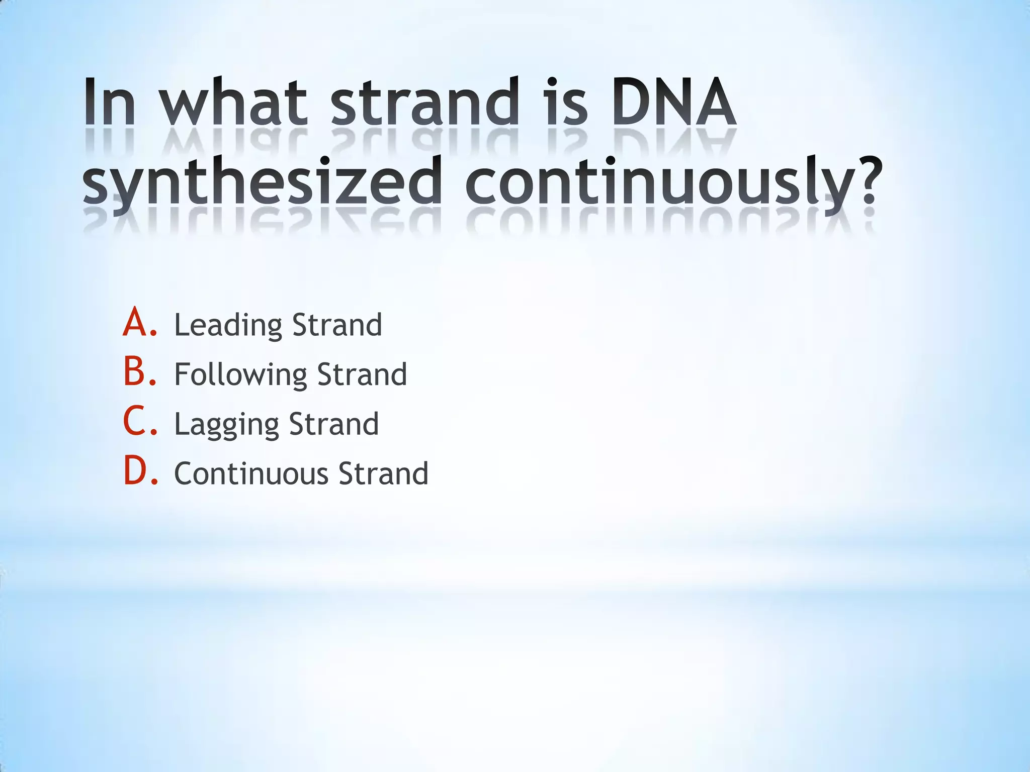 A. Leading Strand
B. Following Strand
C. Lagging Strand
D. Continuous Strand
 