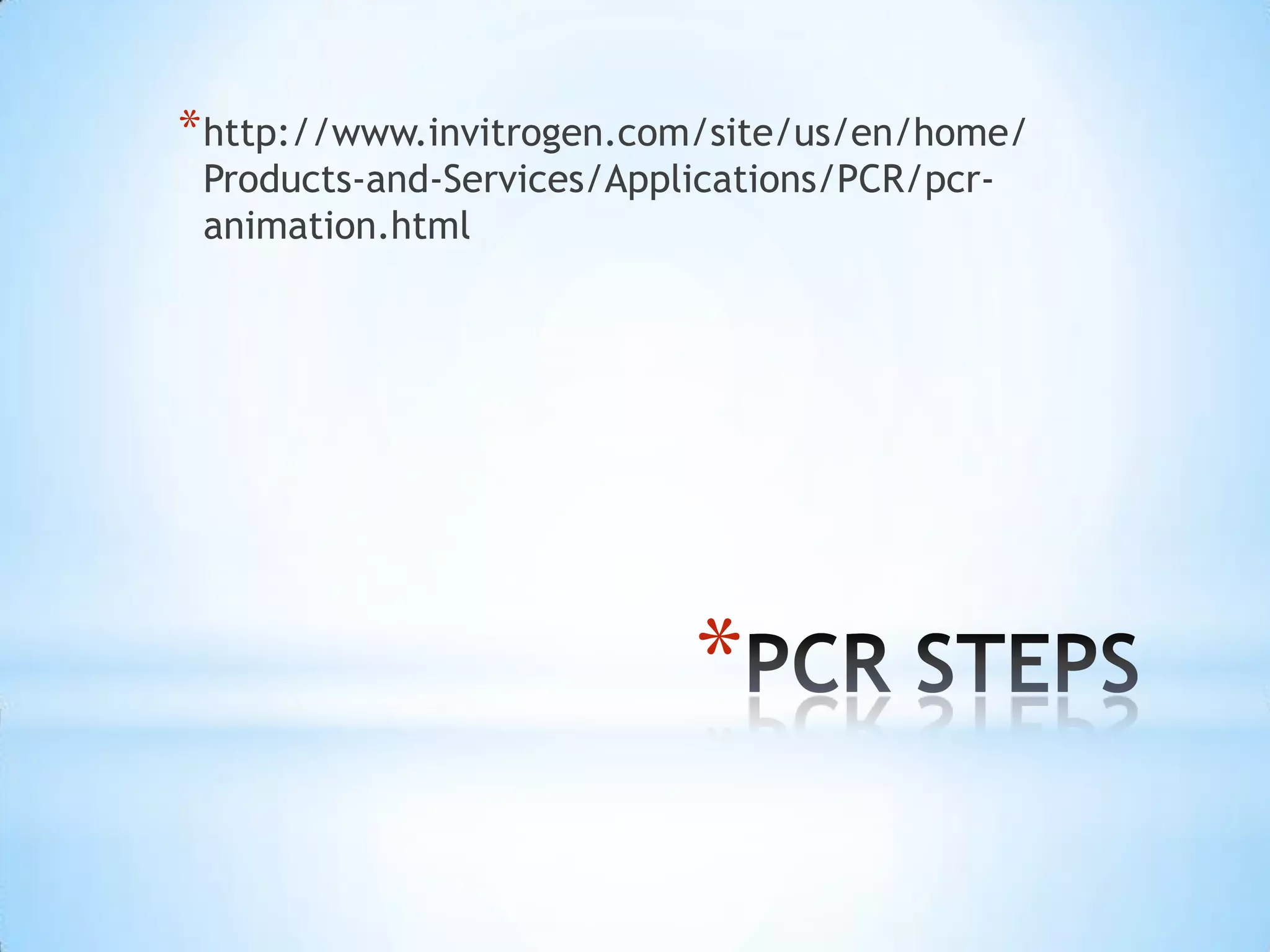 * http://www.invitrogen.com/site/us/en/home/
 Products-and-Services/Applications/PCR/pcr-
 animation.html




                           *
 