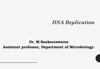 DNA Replication
Dr. M.Sankareswaran
Assistant professor, Department of Microbiology.
 