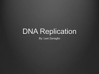 DNA Replication
By: Lexi Zanaglio

 