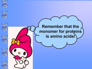 Remember that the
monomer for proteins
is amino acids!
 