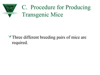 C. Procedure for Producing 
Transgenic Mice 
Three different breeding pairs of mice are 
required. 
 