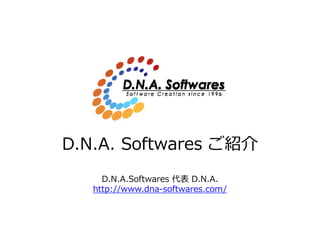D.N.A. S ft
D N A Softwares ご紹介
     D.N.A.Softwares 代表 D.N.A.
   http://www.dna softwares.com/
   http://www dna-softwares com/
 