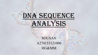 DNA SEQUENCE
ANALYSIS
SOUSAN
A274153121006
HG&MM
 
