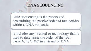 DNA SEQUENCING
DNA sequencing is the process of
determining the precise order of nucleotides
within a DNA molecule
It incl...