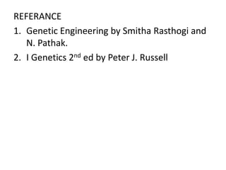 REFERANCE
1. Genetic Engineering by Smitha Rasthogi and
   N. Pathak.
2. I Genetics 2nd ed by Peter J. Russell
 