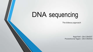 DNA sequencing
The dideoxy approach
Rajat Patil – 2bv13bt037
PraveenkumarTagare – 2bv13bt032
 