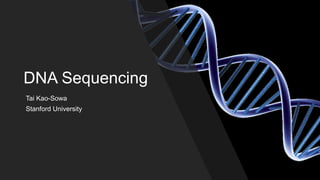 DNA Sequencing
Tai Kao-Sowa
Stanford University
 