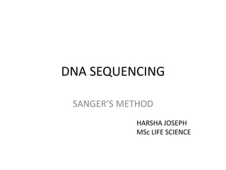 DNA SEQUENCING
SANGER’S METHOD
HARSHA JOSEPH
MSc LIFE SCIENCE
 