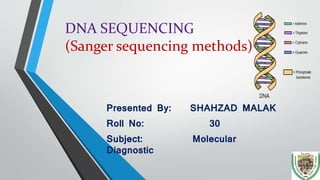 DNA SEQUENCING
(Sanger sequencing methods)
Presented By: SHAHZAD MALAK
Roll No: 30
Subject: Molecular
Diagnostic
1
 