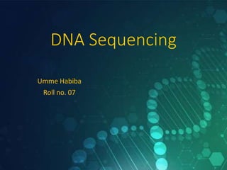 DNA Sequencing
Umme Habiba
Roll no. 07
 
