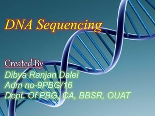 DNA Sequencing
Dibya Ranjan Dalei
Adm no-9PBG/16
Dept. Of PBG, CA, BBSR, OUAT
 