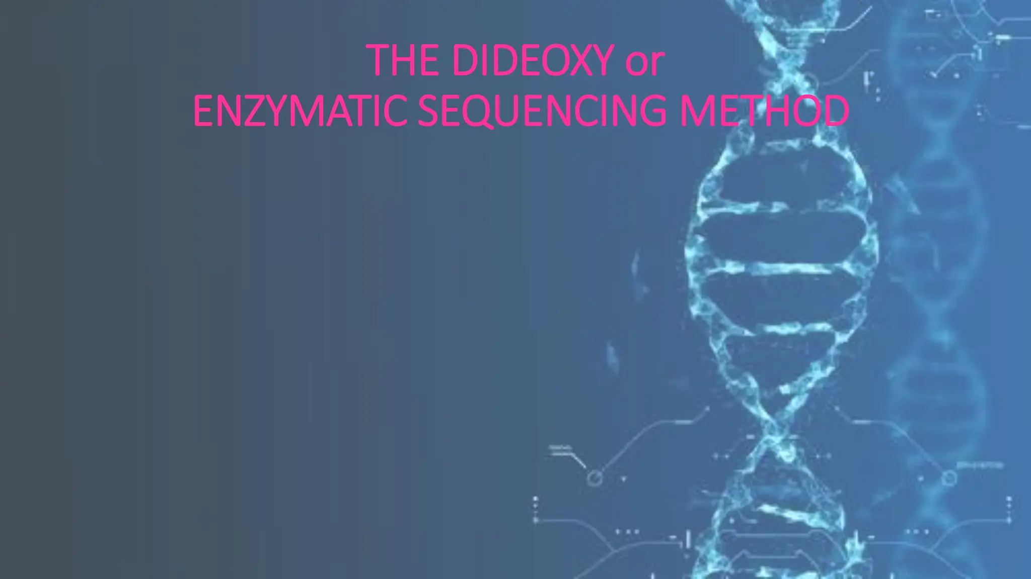 THE DIDEOXY or
ENZYMATIC SEQUENCING METHOD
 