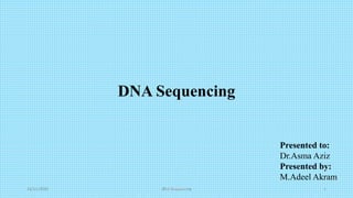 DNA Sequencing
23/11/2020 DNA Sequencing 1
Presented to:
Dr.Asma Aziz
Presented by:
M.Adeel Akram
 