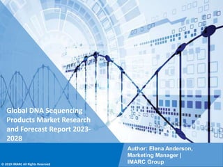 Copyright © IMARC Service Pvt Ltd. All Rights Reserved
Global DNA Sequencing
Products Market Research
and Forecast Report 2023-
2028
Author: Elena Anderson,
Marketing Manager |
IMARC Group
© 2019 IMARC All Rights Reserved
 