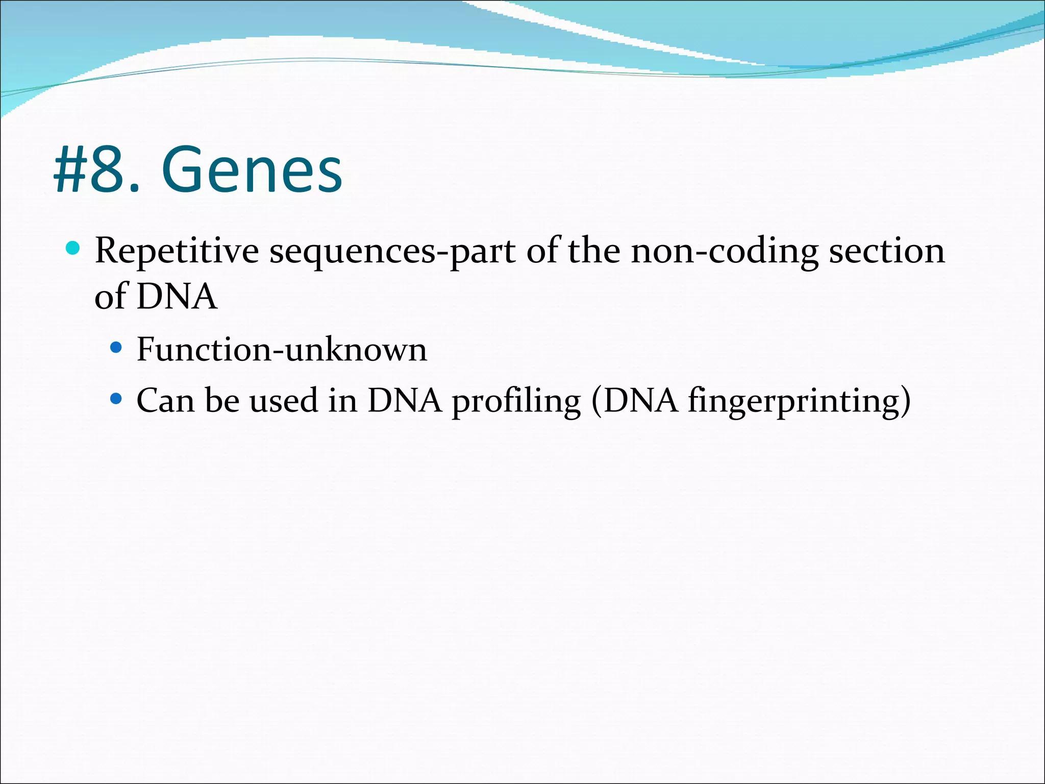 Repetitive sequences-part of the non-coding section of DNA Function-unknown Can be used in DNA profiling (DNA fingerprinting) #8. Genes 