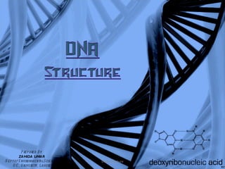 P re p are d B y
           ZAHIDA UMAR
D e p t of E nvironm e ntal S cie nce s   DNA structure   1
      G C , U nive rsity, Lahore
 