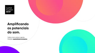 Ampli
fi
cando


os potenciais


do som.
Saiba mais sobre a gente.


Acesse: superplayer.company
 