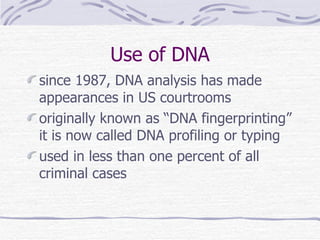 Use of DNA <ul><li>since 1987, DNA analysis has made appearances in US courtrooms </li></ul><ul><li>originally known as “D...