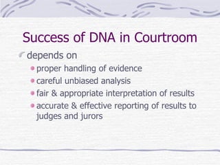 Success of DNA in Courtroom <ul><li>depends on </li></ul><ul><ul><li>proper handling of evidence </li></ul></ul><ul><ul><l...
