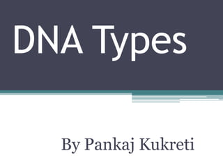 DNA Types
By Pankaj Kukreti
 