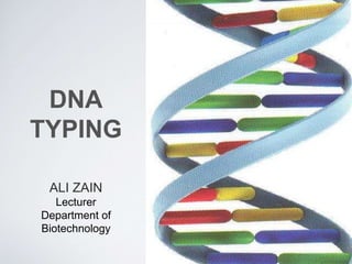 DNA
TYPING
ALI ZAIN
Lecturer
Department of
Biotechnology
 