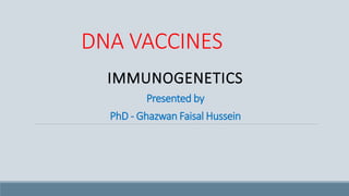 DNA VACCINES
IMMUNOGENETICS
Presented by
PhD - Ghazwan Faisal Hussein
 