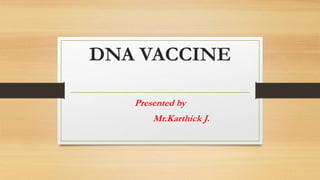 DNA VACCINE
Presented by
Mr.Karthick J.
 