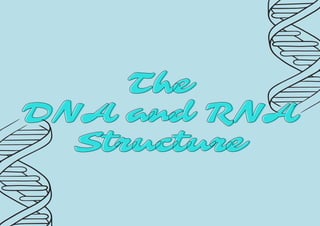 The
The
DNA and RNA
DNA and RNA
Structure
Structure
 