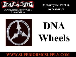 DNA  Wheels   Motorcycle Part & Accessories WWW.SUPERIORMCSUPPLY.COM 